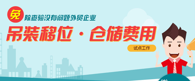 免除查驗(yàn)沒有問題外貿(mào)企業(yè)吊裝移位、倉(cāng)儲(chǔ)費(fèi)用試點(diǎn)工作